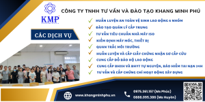 Công ty TNHH Tư vấn và Đào tạo Khang Minh Phú là đơn vị chuyên huấn luyện an toàn vệ sinh lao động các nhóm từ 1 đến 6